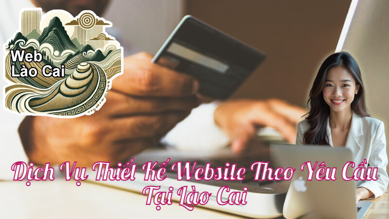 Dịch Vụ Thiết Kế Website Theo Yêu Cầu Tại Lào Cai